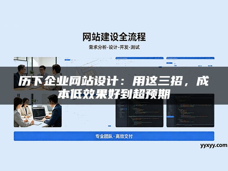 历下企业网站设计:用这三招,成本低效果好到超预期