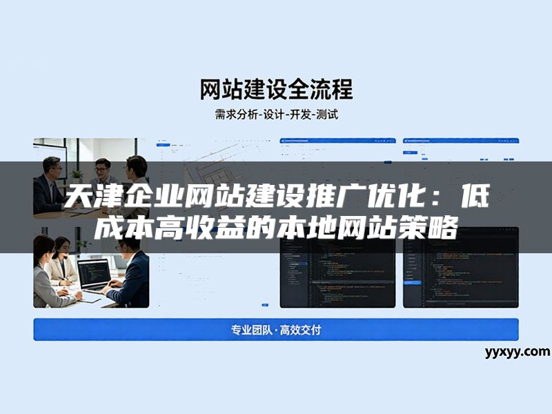 天津企业网站建设推广优化：低成本高收益的本地网站策略