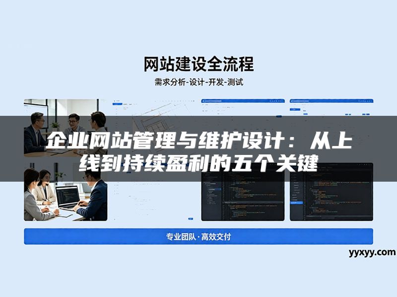 企业网站管理与维护设计:从上线到持续盈利的五个关键