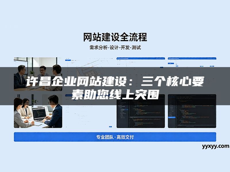 许昌企业网站建设:三个核心要素助您线上突围