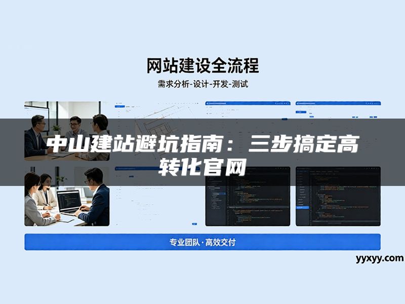 中山建站避坑指南：三步搞定高转化官网