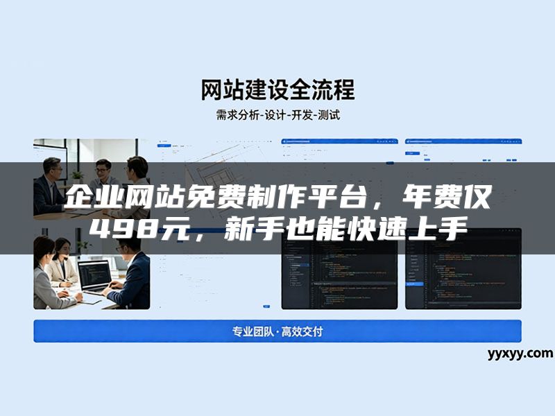 企业网站免费制作平台，年费仅498元，新手也能快速上手