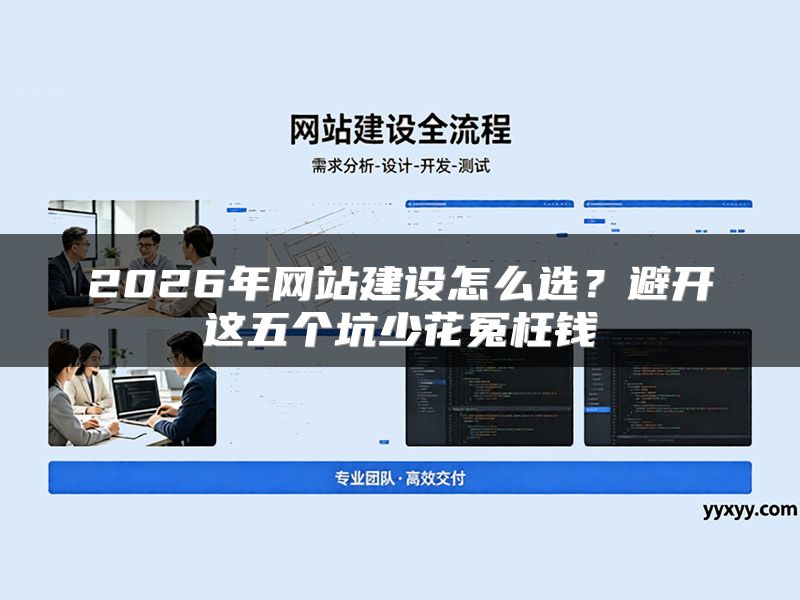 2026年网站建设怎么选?避开这五个坑少花冤枉钱