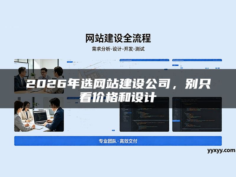 2026年选网站建设公司,别只看价格和设计
